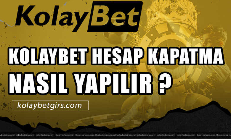 Kolaybet Hesap Kapatma Nasıl Yapılır ? 3 Kolaybet Hesap Kapatma Nasıl Yapılır ?